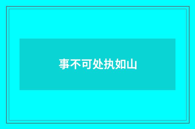 事不可处执如山