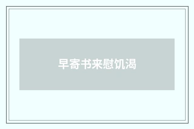 早寄书来慰饥渴
