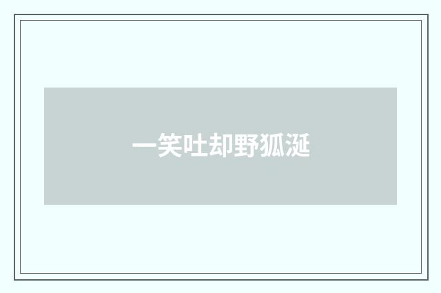 一笑吐却野狐涎