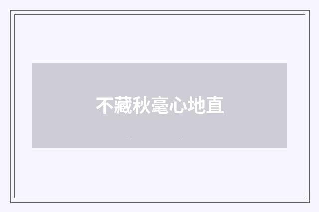 不藏秋毫心地直