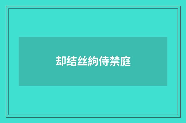 却结丝絇侍禁庭