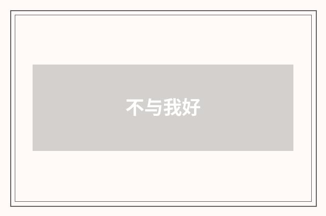 不与我好