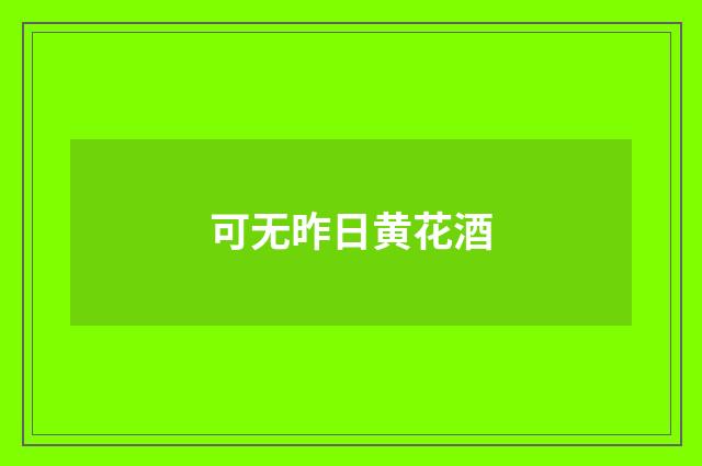 可无昨日黄花酒