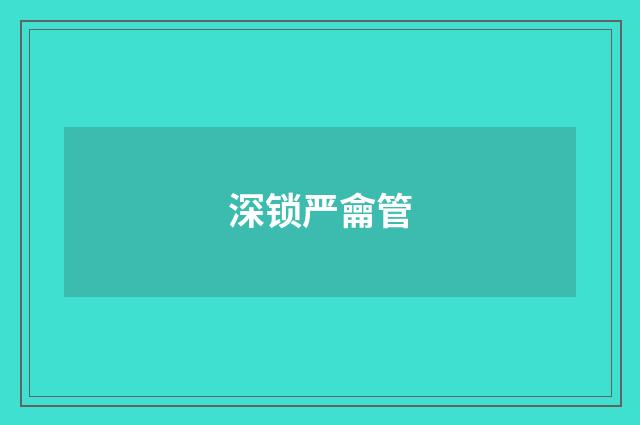 深锁严龠管