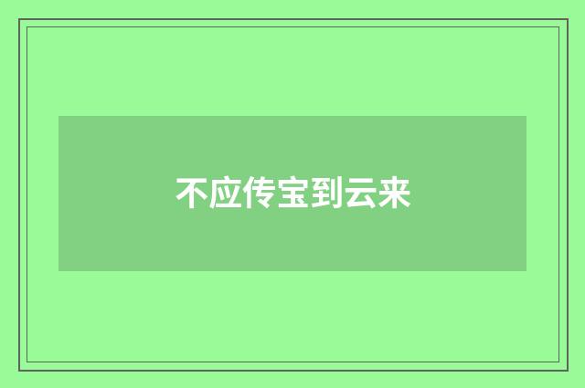 不应传宝到云来