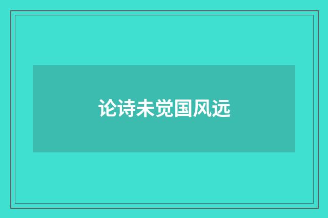 论诗未觉国风远