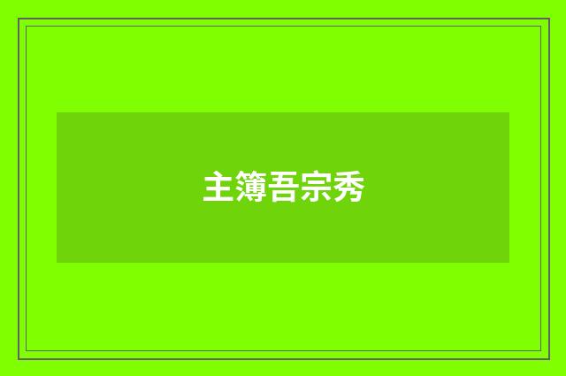 主簿吾宗秀