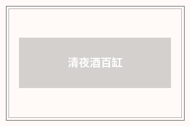 清夜酒百缸