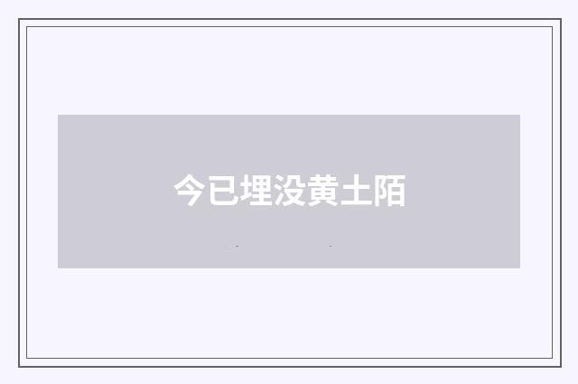 今已埋没黄土陌