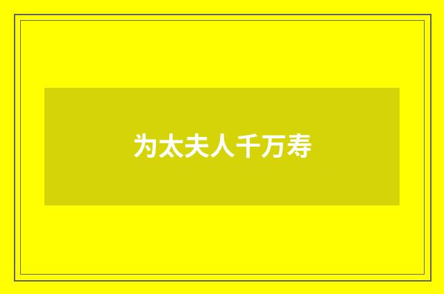 为太夫人千万寿