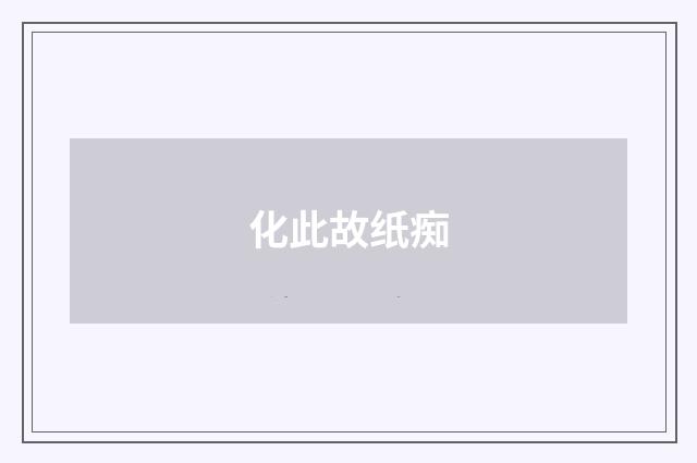 化此故纸痴