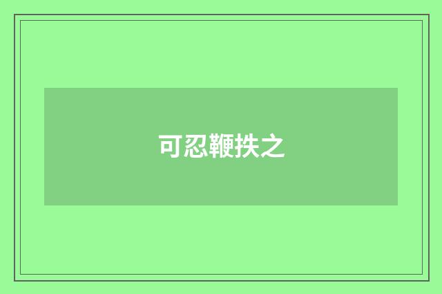 可忍鞭抶之