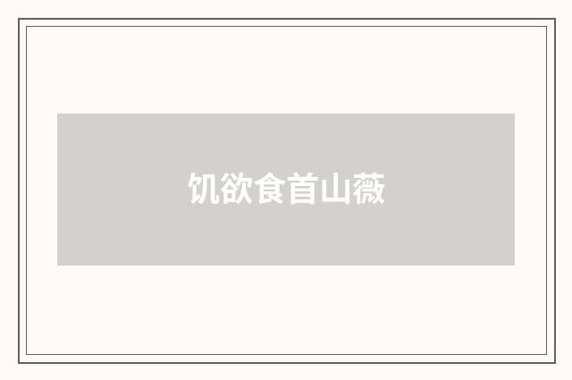 饥欲食首山薇