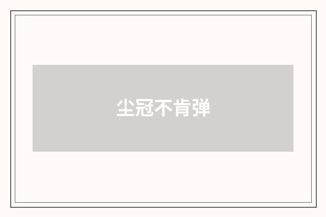 尘冠不肯弹