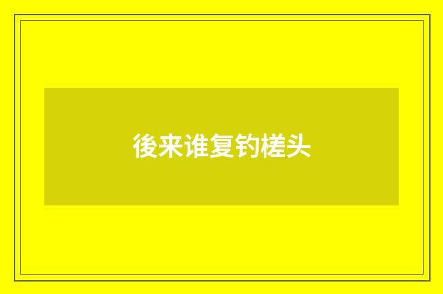 後来谁复钓槎头