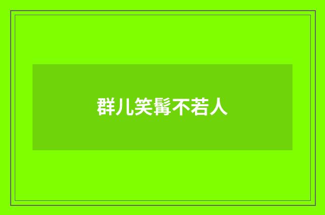 群儿笑髯不若人