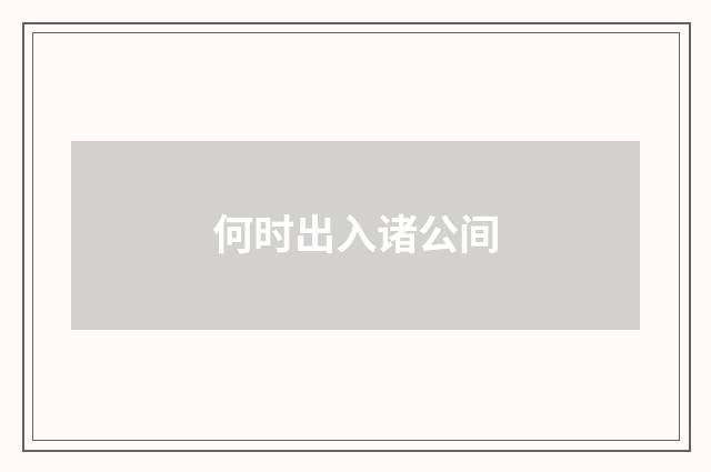 何时出入诸公间