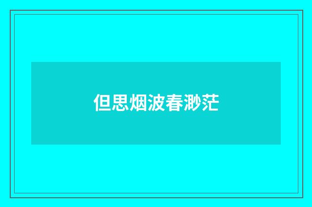 但思烟波春渺茫