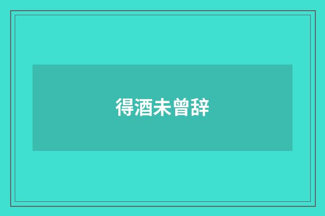 得酒未曾辞