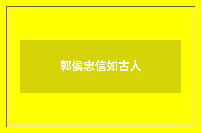 郭侯忠信如古人