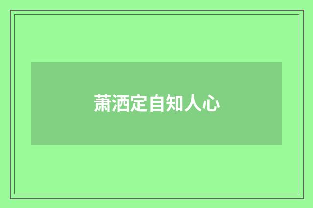 萧洒定自知人心