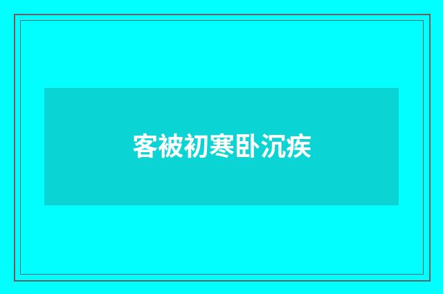 客被初寒卧沉疾