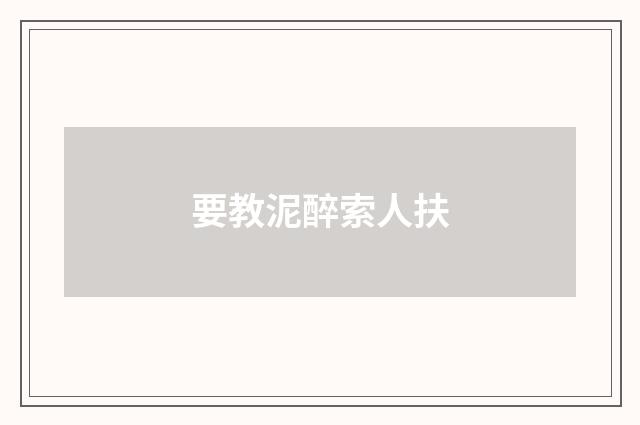 要教泥醉索人扶