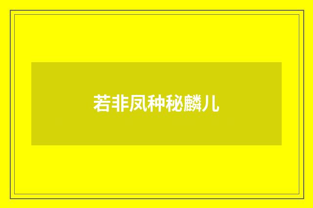 若非凤种秘麟儿
