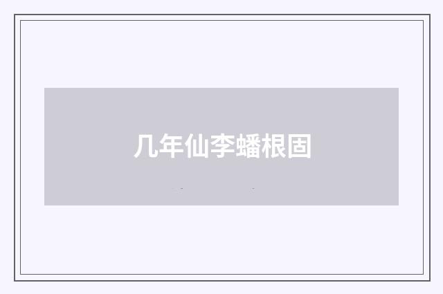 几年仙李蟠根固