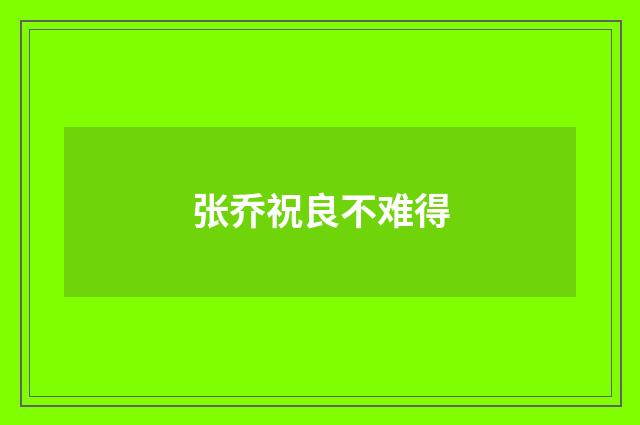 张乔祝良不难得