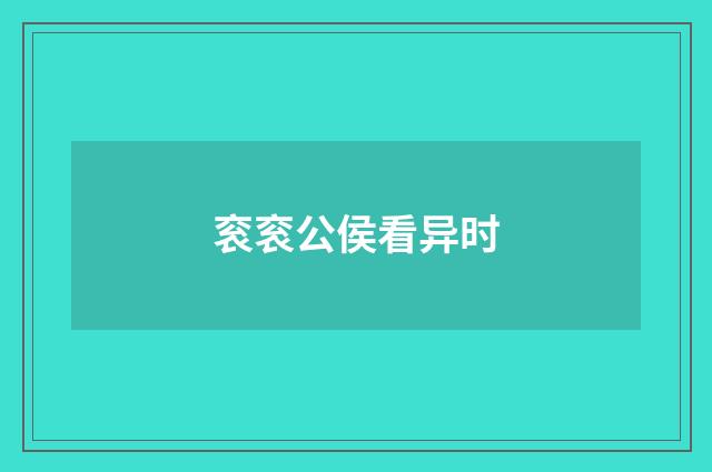衮衮公侯看异时
