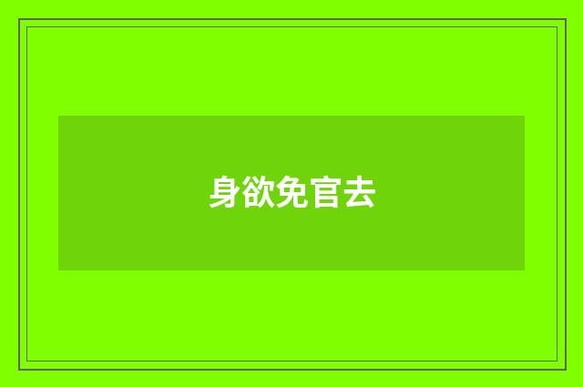 身欲免官去