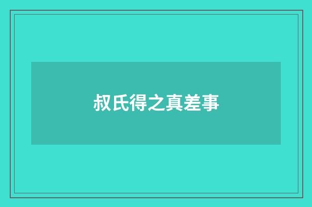 叔氏得之真差事