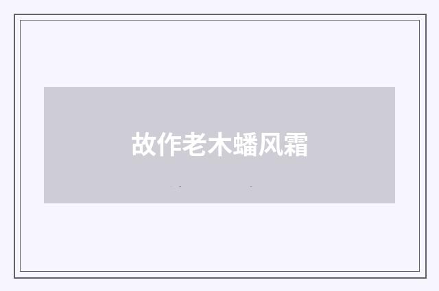 故作老木蟠风霜