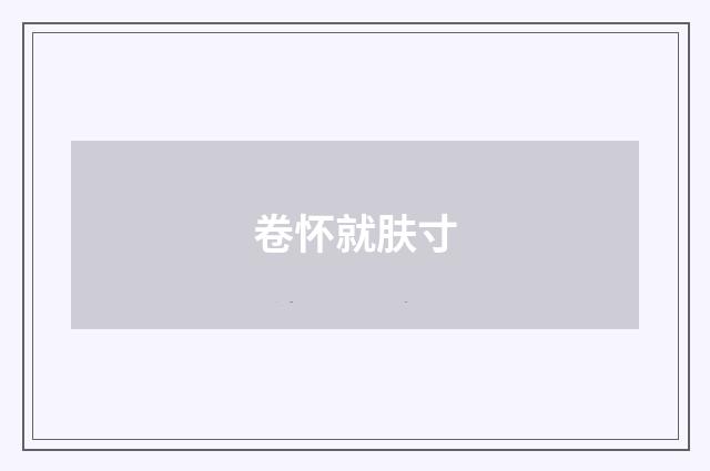 卷怀就肤寸