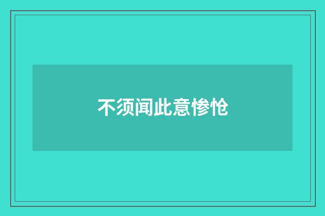 不须闻此意惨怆