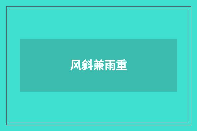 风斜兼雨重