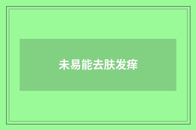 未易能去肤发痒