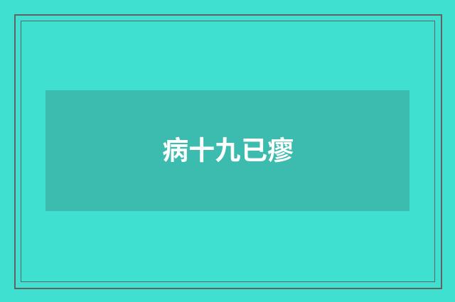 病十九已瘳