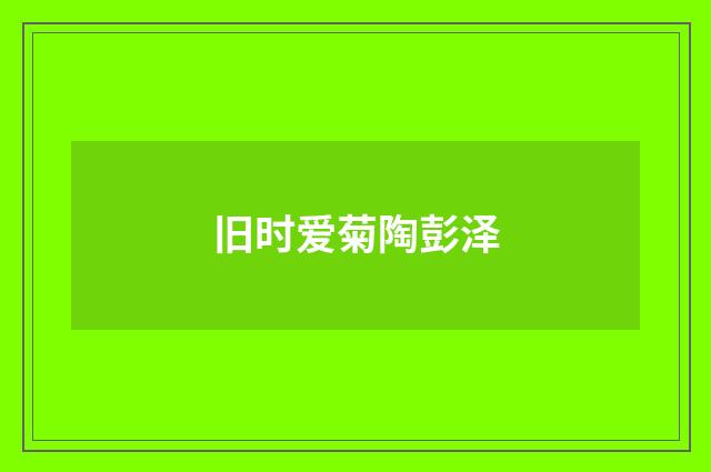 旧时爱菊陶彭泽