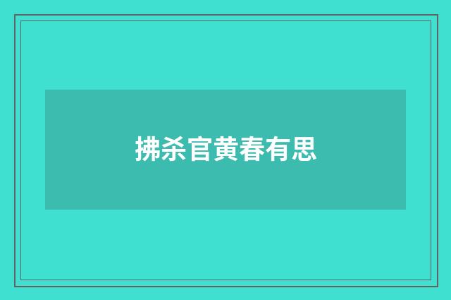 拂杀官黄春有思