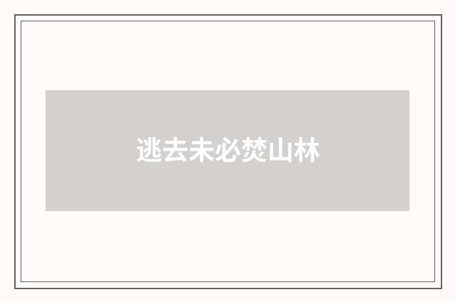 逃去未必焚山林