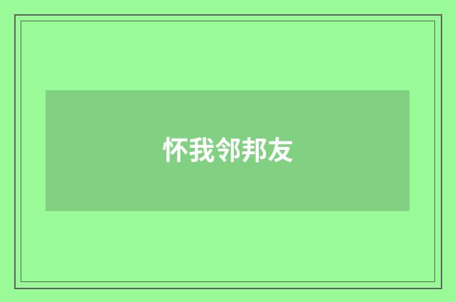 怀我邻邦友