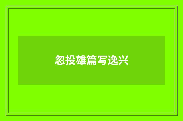 忽投雄篇写逸兴