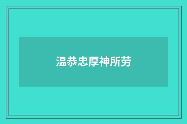 温恭忠厚神所劳