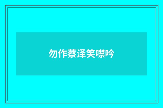 勿作蔡泽笑噤吟