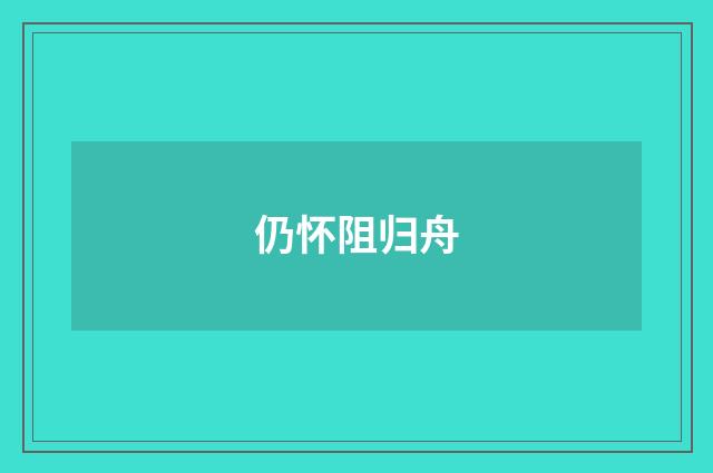 仍怀阻归舟
