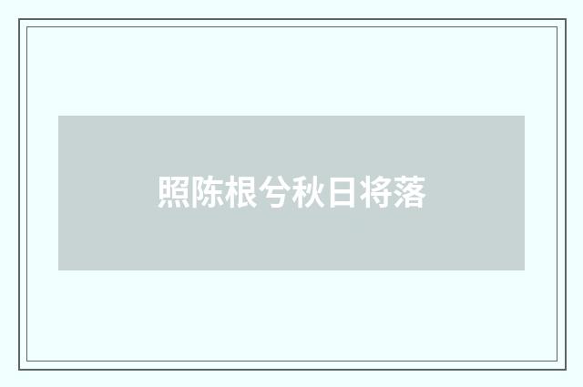 照陈根兮秋日将落