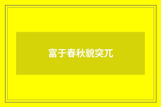 富于春秋貌突兀