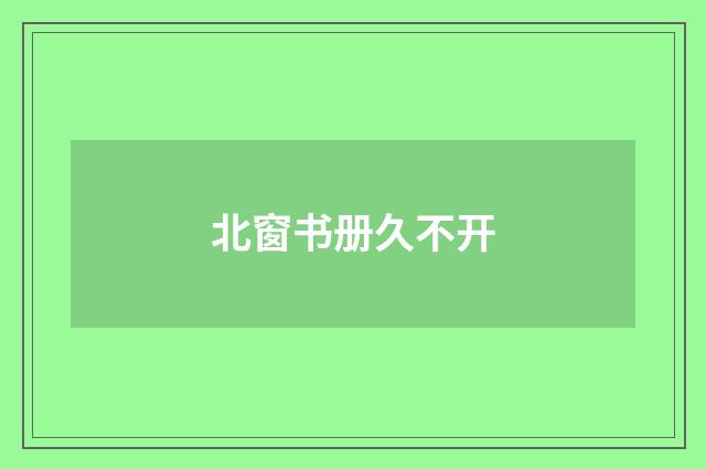 北窗书册久不开